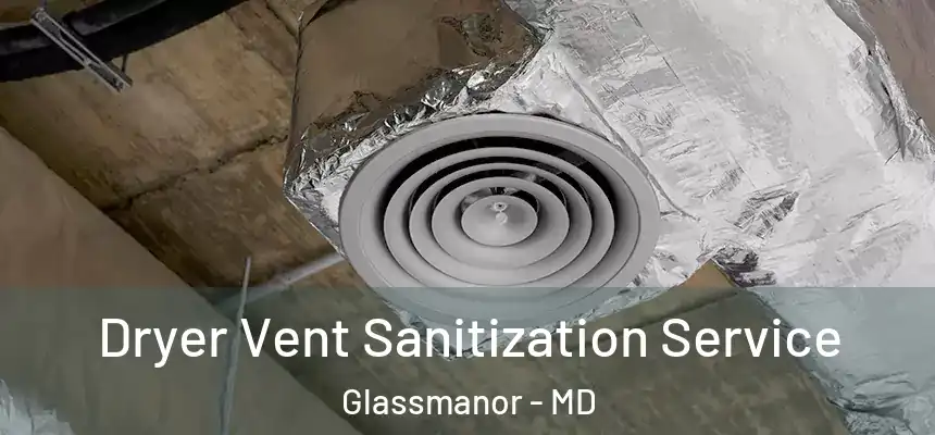  Dryer Vent Sanitization Service Glassmanor - MD