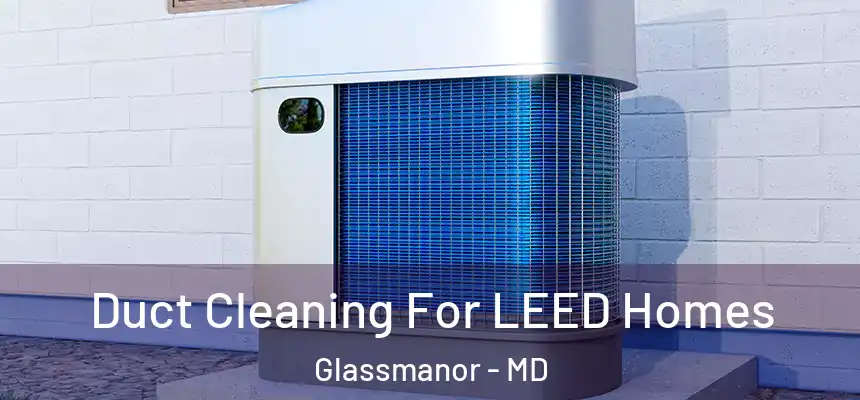  Duct Cleaning For LEED Homes Glassmanor - MD