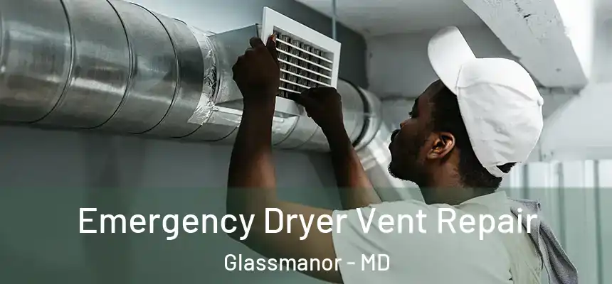  Emergency Dryer Vent Repair Glassmanor - MD