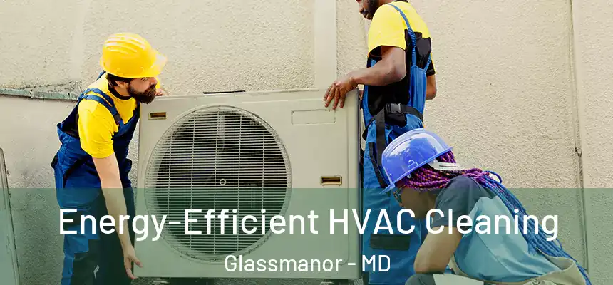  Energy-Efficient HVAC Cleaning Glassmanor - MD