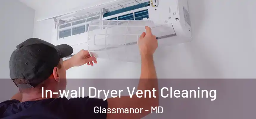  In-wall Dryer Vent Cleaning Glassmanor - MD