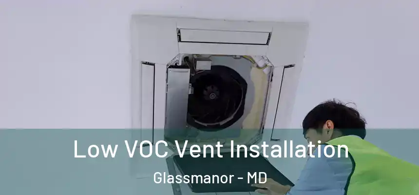  Low VOC Vent Installation Glassmanor - MD