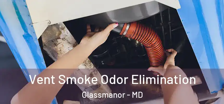  Vent Smoke Odor Elimination Glassmanor - MD